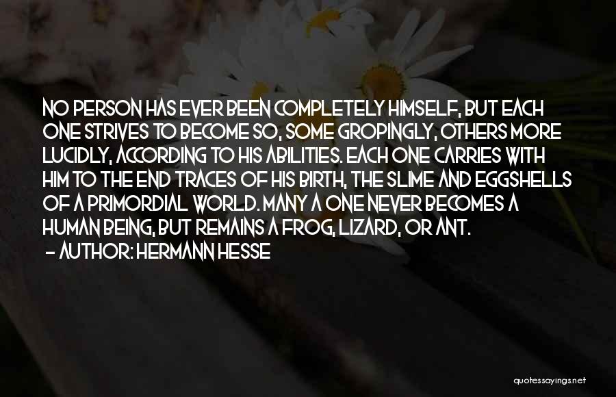 Hermann Hesse Quotes: No Person Has Ever Been Completely Himself, But Each One Strives To Become So, Some Gropingly, Others More Lucidly, According