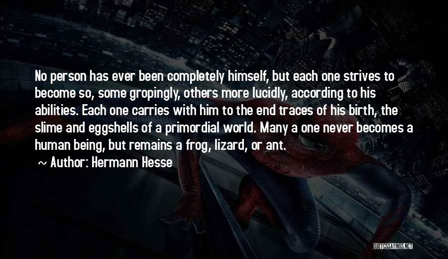 Hermann Hesse Quotes: No Person Has Ever Been Completely Himself, But Each One Strives To Become So, Some Gropingly, Others More Lucidly, According