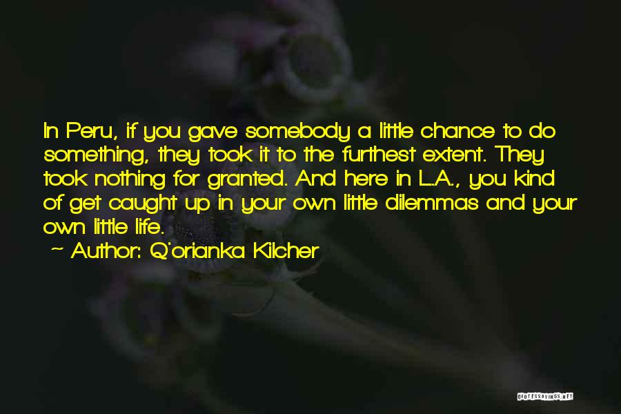 Q'orianka Kilcher Quotes: In Peru, If You Gave Somebody A Little Chance To Do Something, They Took It To The Furthest Extent. They