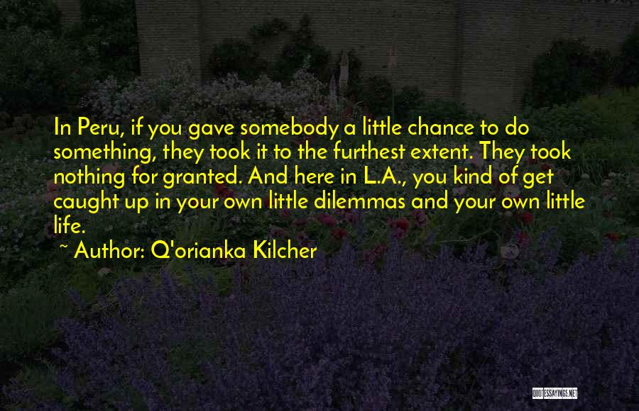 Q'orianka Kilcher Quotes: In Peru, If You Gave Somebody A Little Chance To Do Something, They Took It To The Furthest Extent. They