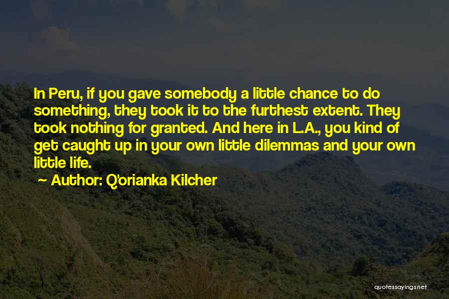 Q'orianka Kilcher Quotes: In Peru, If You Gave Somebody A Little Chance To Do Something, They Took It To The Furthest Extent. They