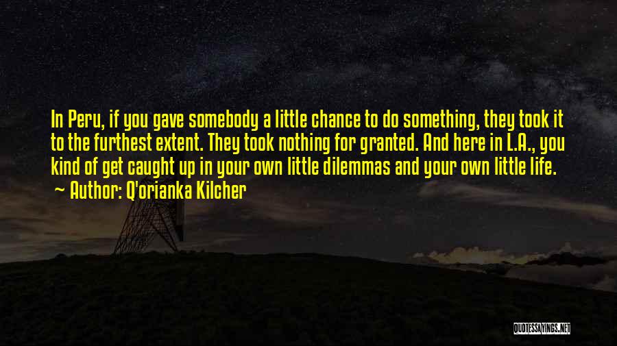 Q'orianka Kilcher Quotes: In Peru, If You Gave Somebody A Little Chance To Do Something, They Took It To The Furthest Extent. They