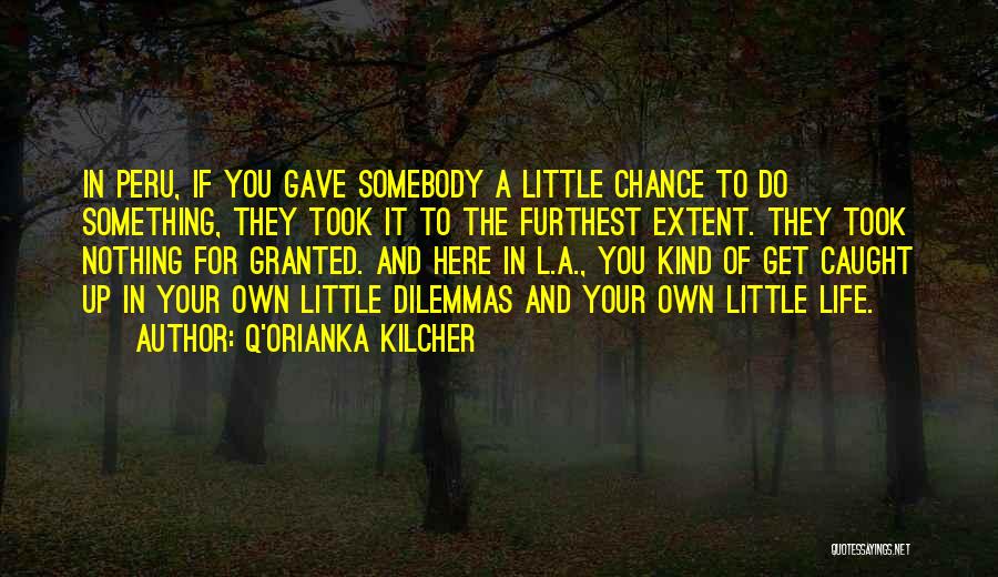 Q'orianka Kilcher Quotes: In Peru, If You Gave Somebody A Little Chance To Do Something, They Took It To The Furthest Extent. They