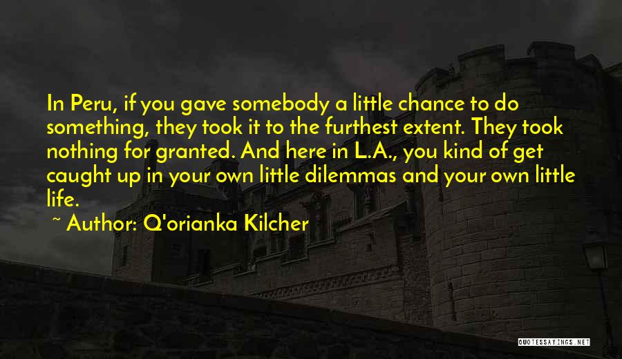Q'orianka Kilcher Quotes: In Peru, If You Gave Somebody A Little Chance To Do Something, They Took It To The Furthest Extent. They