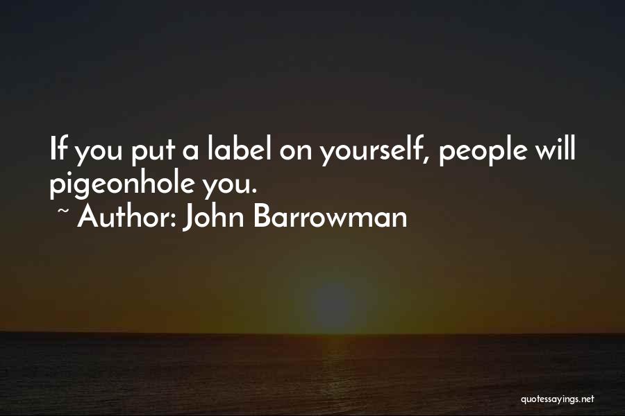 John Barrowman Quotes: If You Put A Label On Yourself, People Will Pigeonhole You.