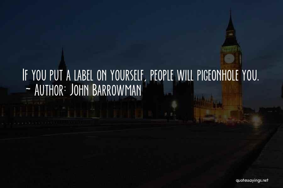 John Barrowman Quotes: If You Put A Label On Yourself, People Will Pigeonhole You.