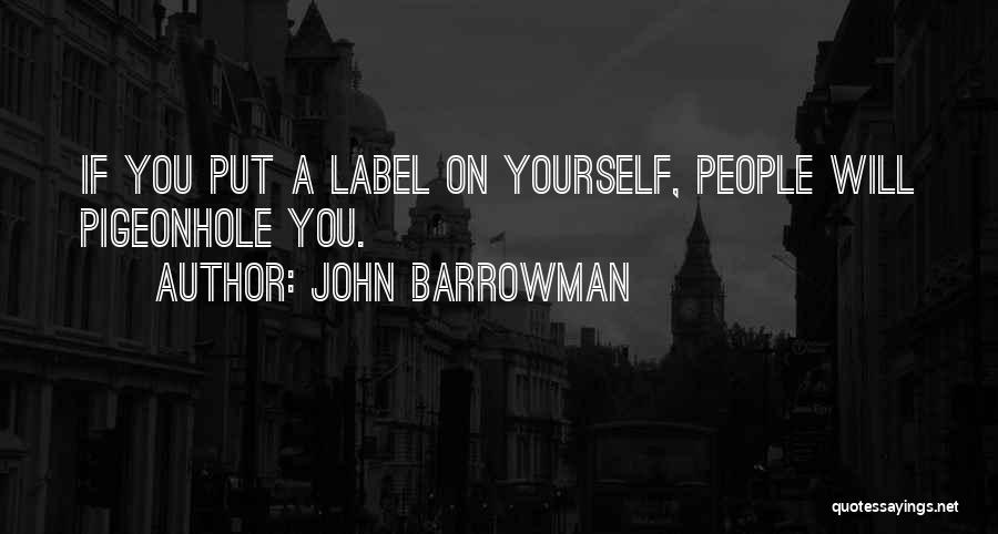 John Barrowman Quotes: If You Put A Label On Yourself, People Will Pigeonhole You.