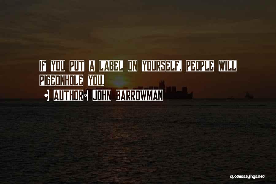 John Barrowman Quotes: If You Put A Label On Yourself, People Will Pigeonhole You.