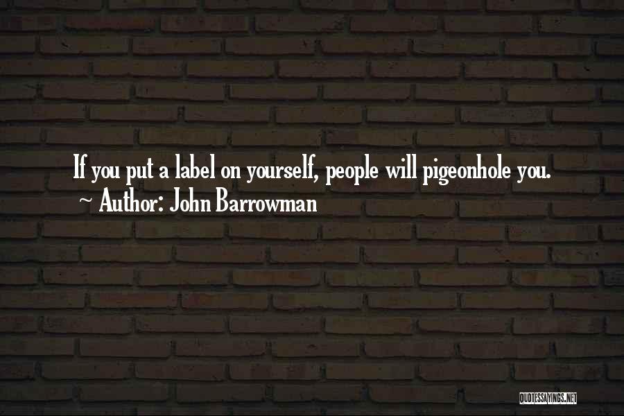 John Barrowman Quotes: If You Put A Label On Yourself, People Will Pigeonhole You.