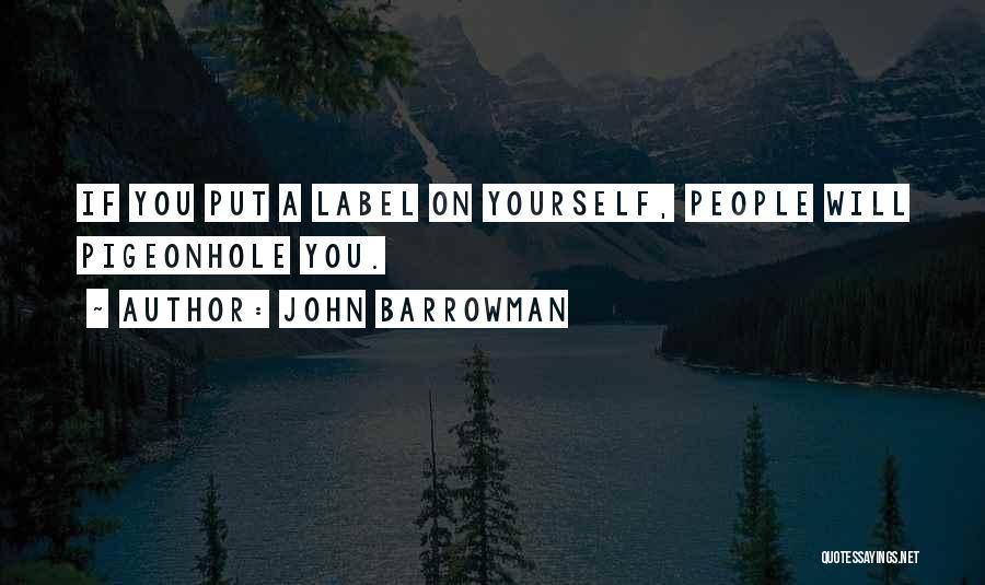 John Barrowman Quotes: If You Put A Label On Yourself, People Will Pigeonhole You.