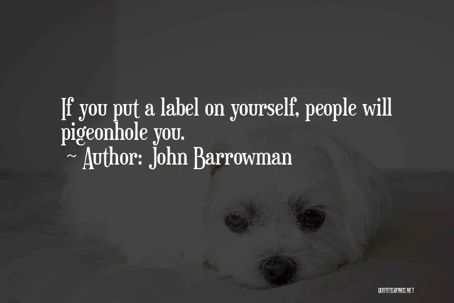 John Barrowman Quotes: If You Put A Label On Yourself, People Will Pigeonhole You.