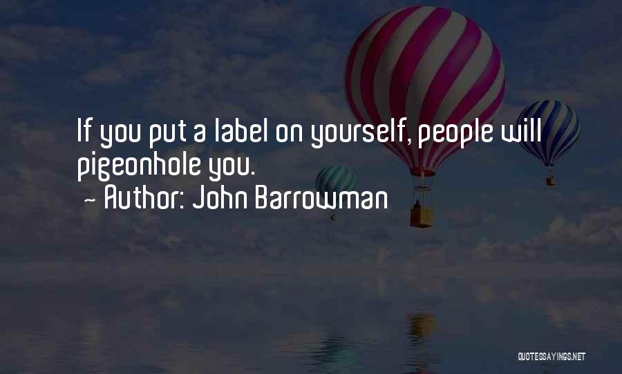 John Barrowman Quotes: If You Put A Label On Yourself, People Will Pigeonhole You.