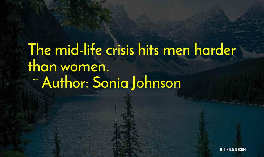 Sonia Johnson Quotes: The Mid-life Crisis Hits Men Harder Than Women.