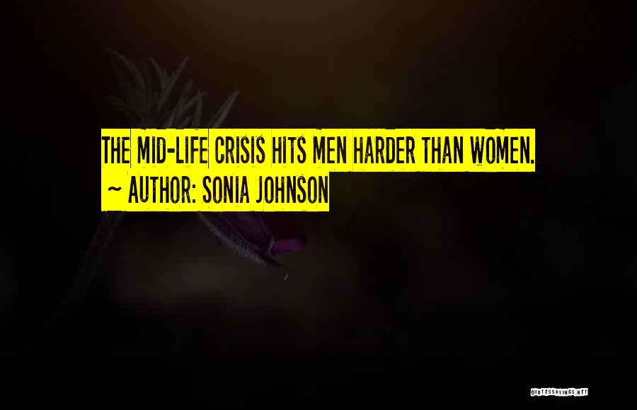 Sonia Johnson Quotes: The Mid-life Crisis Hits Men Harder Than Women.