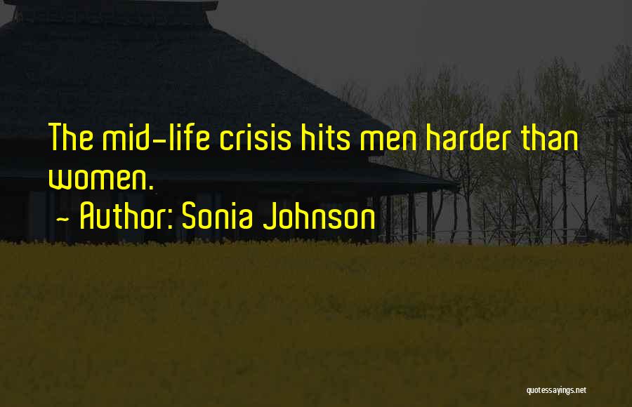 Sonia Johnson Quotes: The Mid-life Crisis Hits Men Harder Than Women.