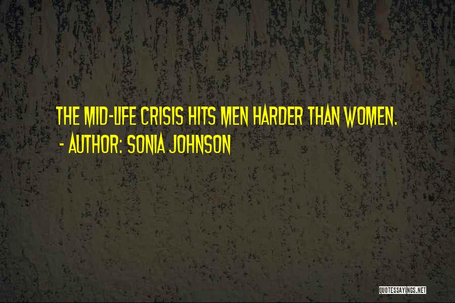 Sonia Johnson Quotes: The Mid-life Crisis Hits Men Harder Than Women.