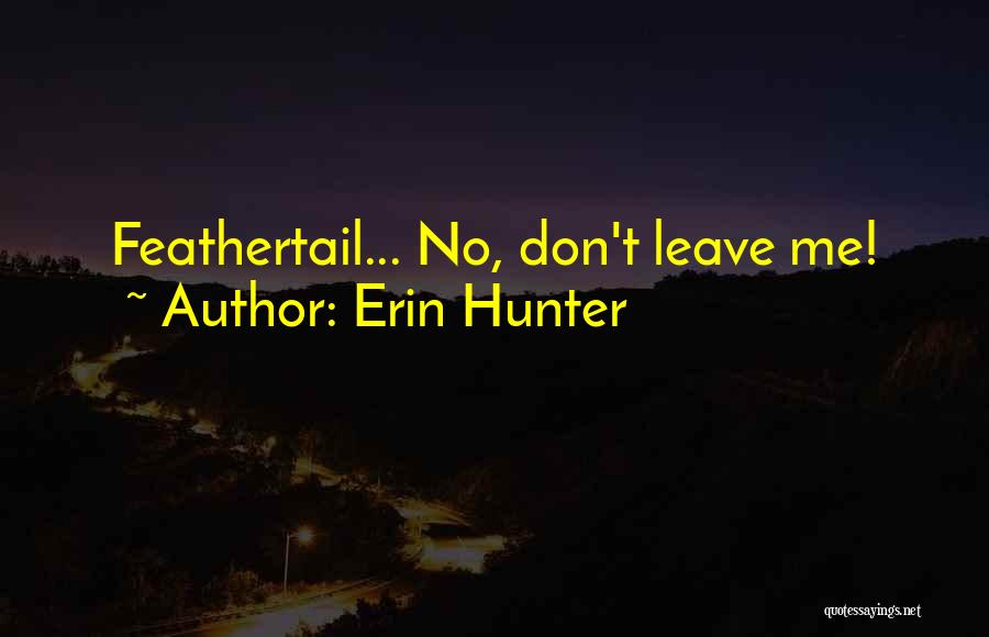 Erin Hunter Quotes: Feathertail... No, Don't Leave Me!