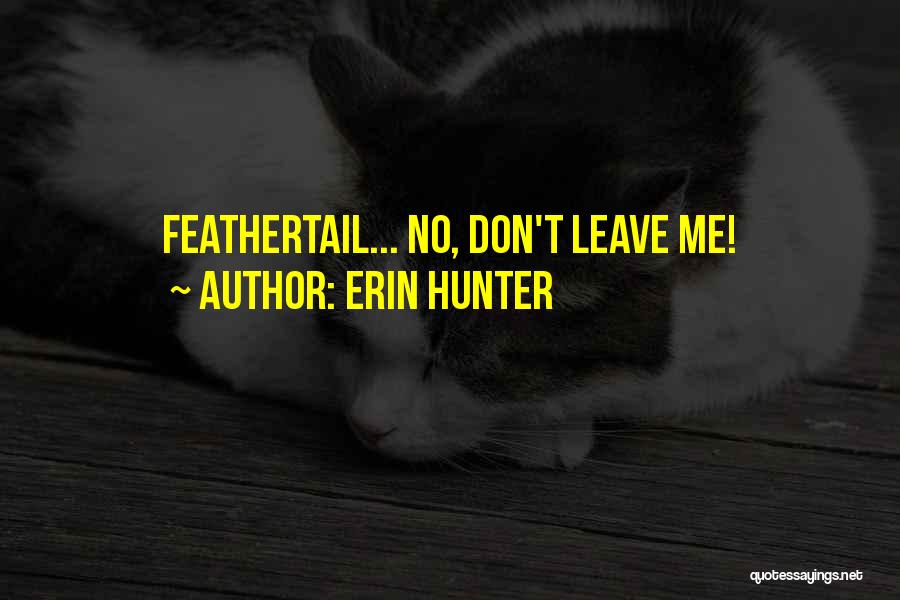 Erin Hunter Quotes: Feathertail... No, Don't Leave Me!