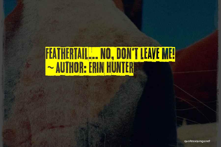 Erin Hunter Quotes: Feathertail... No, Don't Leave Me!