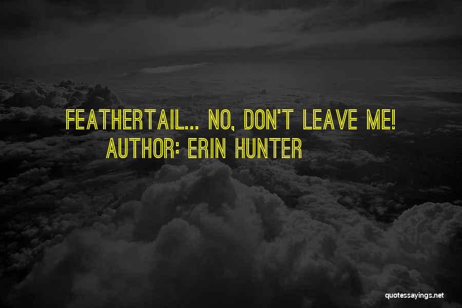 Erin Hunter Quotes: Feathertail... No, Don't Leave Me!