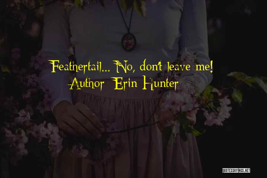 Erin Hunter Quotes: Feathertail... No, Don't Leave Me!