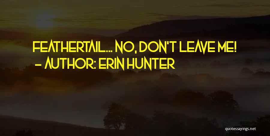 Erin Hunter Quotes: Feathertail... No, Don't Leave Me!