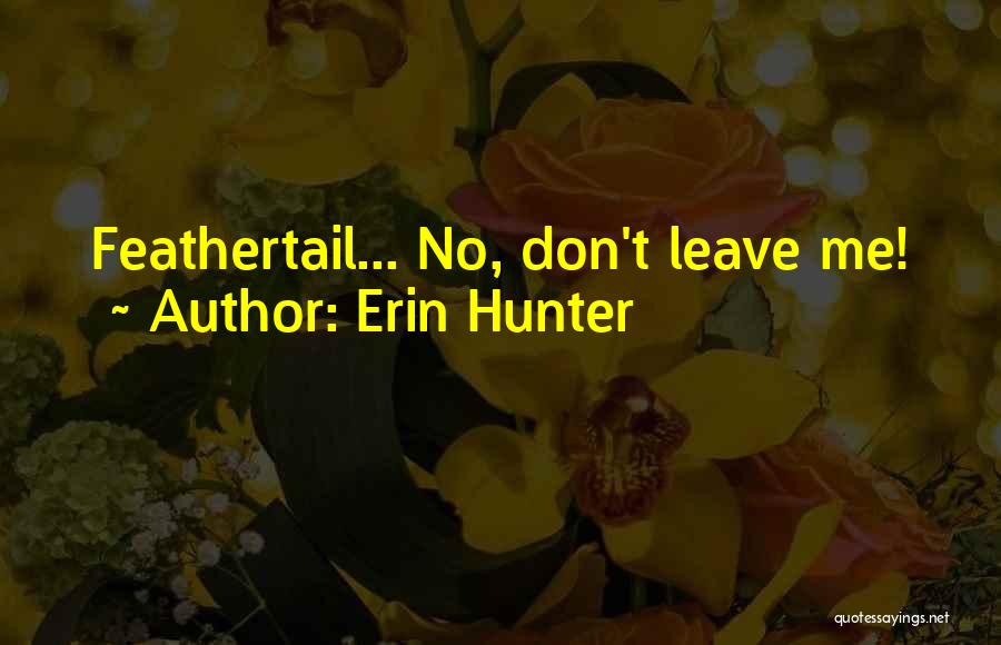 Erin Hunter Quotes: Feathertail... No, Don't Leave Me!