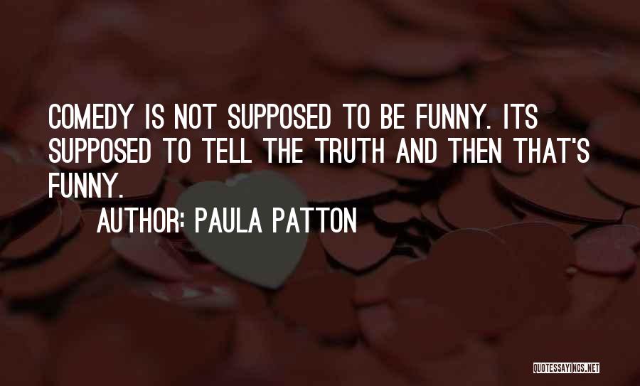 Paula Patton Quotes: Comedy Is Not Supposed To Be Funny. Its Supposed To Tell The Truth And Then That's Funny.