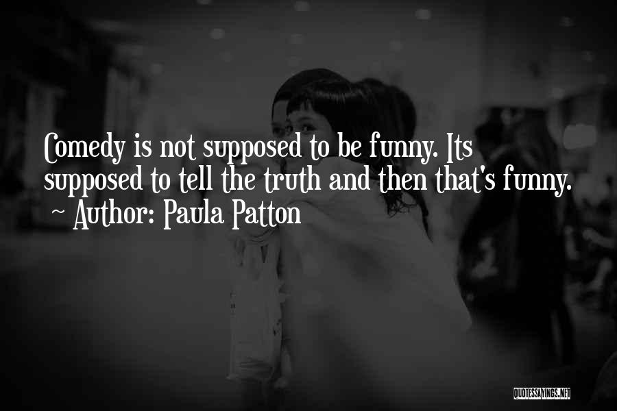 Paula Patton Quotes: Comedy Is Not Supposed To Be Funny. Its Supposed To Tell The Truth And Then That's Funny.