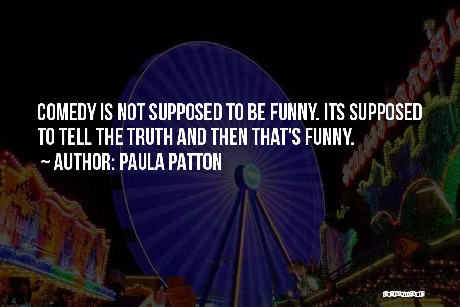 Paula Patton Quotes: Comedy Is Not Supposed To Be Funny. Its Supposed To Tell The Truth And Then That's Funny.