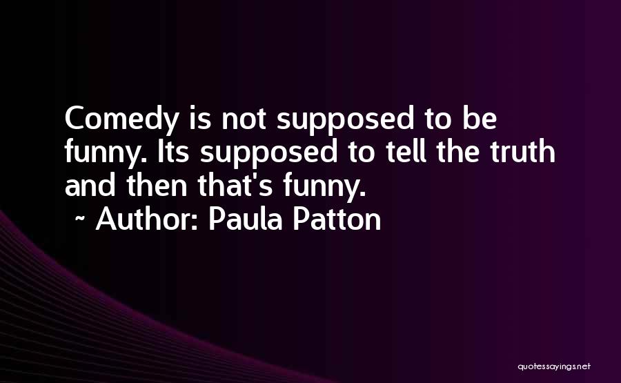 Paula Patton Quotes: Comedy Is Not Supposed To Be Funny. Its Supposed To Tell The Truth And Then That's Funny.