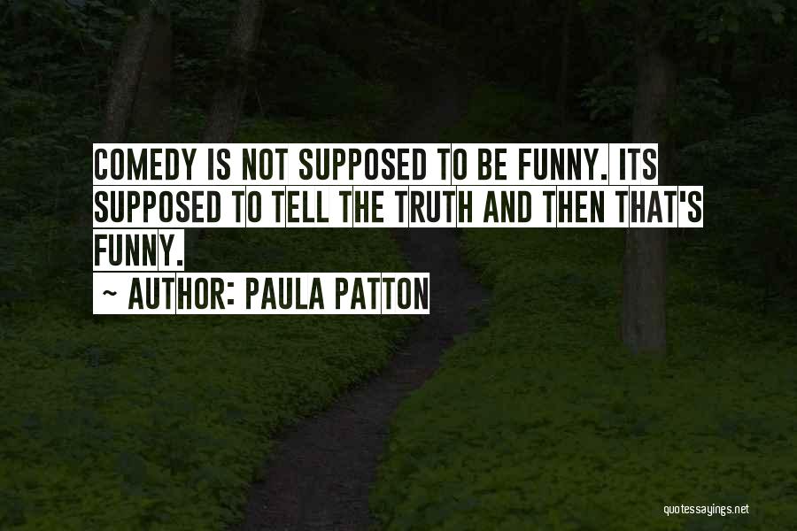 Paula Patton Quotes: Comedy Is Not Supposed To Be Funny. Its Supposed To Tell The Truth And Then That's Funny.