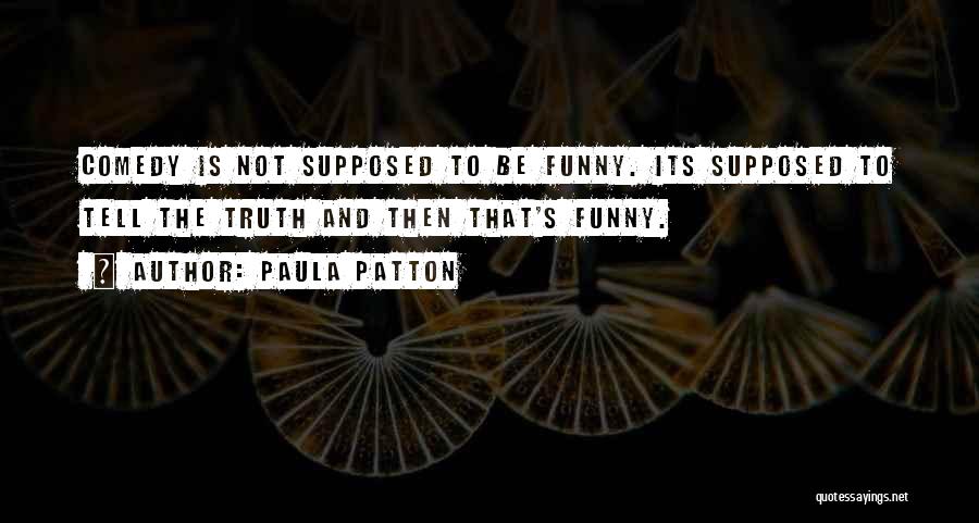 Paula Patton Quotes: Comedy Is Not Supposed To Be Funny. Its Supposed To Tell The Truth And Then That's Funny.