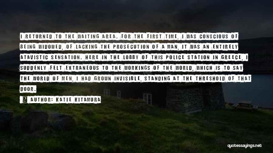 Katie Kitamura Quotes: I Returned To The Waiting Area. For The First Time, I Was Conscious Of Being Widowed, Of Lacking The Prosecution