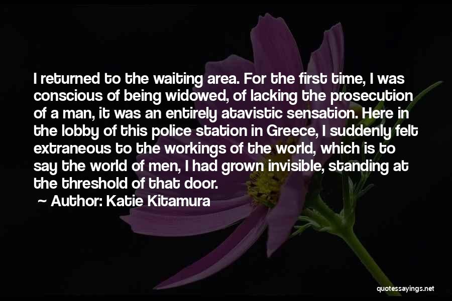 Katie Kitamura Quotes: I Returned To The Waiting Area. For The First Time, I Was Conscious Of Being Widowed, Of Lacking The Prosecution