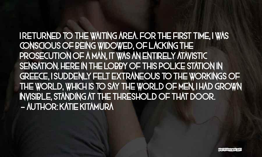 Katie Kitamura Quotes: I Returned To The Waiting Area. For The First Time, I Was Conscious Of Being Widowed, Of Lacking The Prosecution