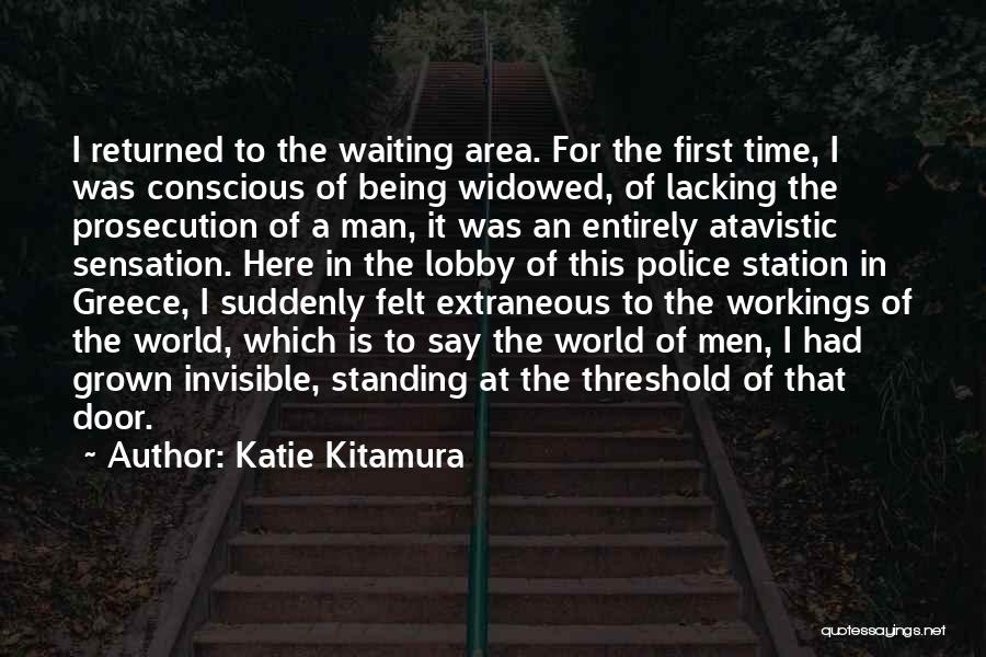 Katie Kitamura Quotes: I Returned To The Waiting Area. For The First Time, I Was Conscious Of Being Widowed, Of Lacking The Prosecution