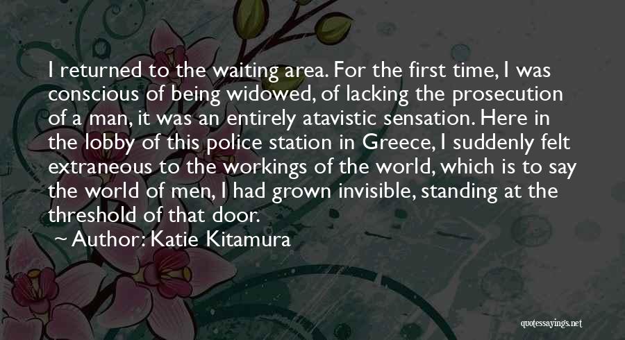 Katie Kitamura Quotes: I Returned To The Waiting Area. For The First Time, I Was Conscious Of Being Widowed, Of Lacking The Prosecution