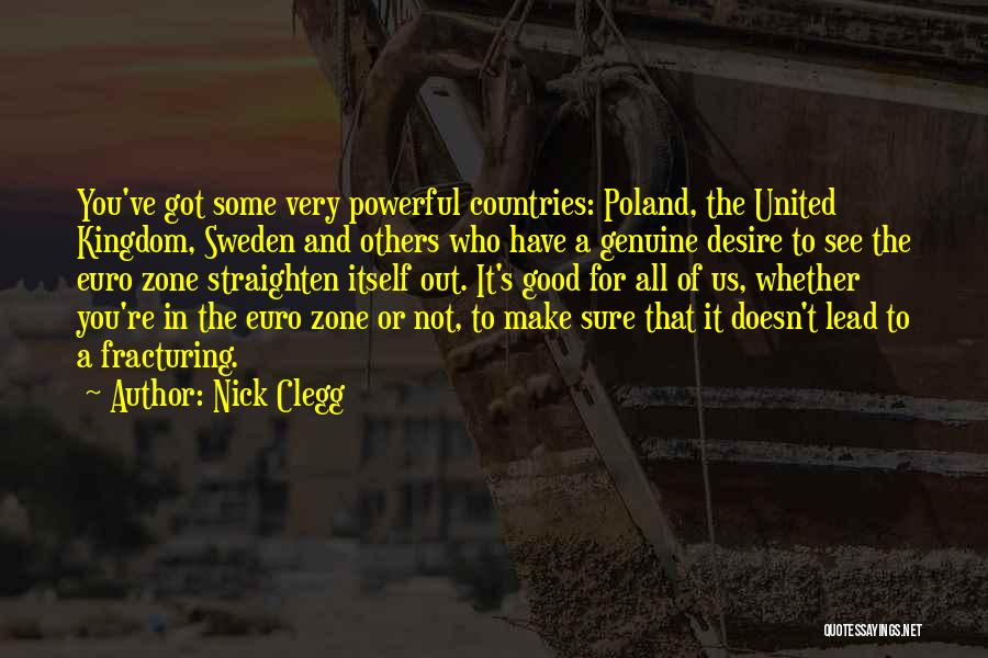 Nick Clegg Quotes: You've Got Some Very Powerful Countries: Poland, The United Kingdom, Sweden And Others Who Have A Genuine Desire To See