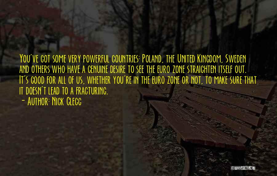Nick Clegg Quotes: You've Got Some Very Powerful Countries: Poland, The United Kingdom, Sweden And Others Who Have A Genuine Desire To See