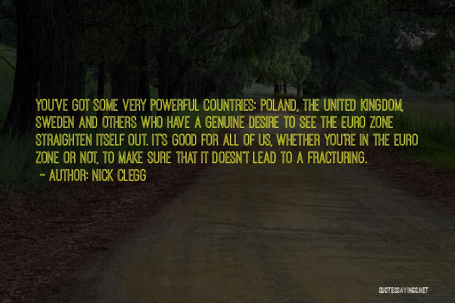 Nick Clegg Quotes: You've Got Some Very Powerful Countries: Poland, The United Kingdom, Sweden And Others Who Have A Genuine Desire To See