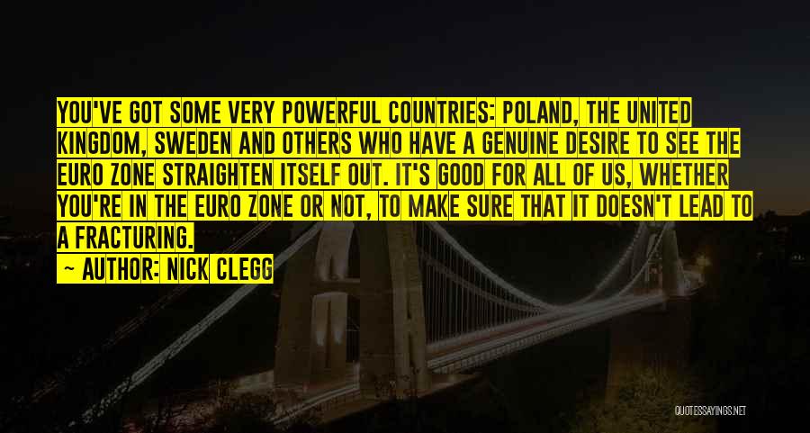 Nick Clegg Quotes: You've Got Some Very Powerful Countries: Poland, The United Kingdom, Sweden And Others Who Have A Genuine Desire To See