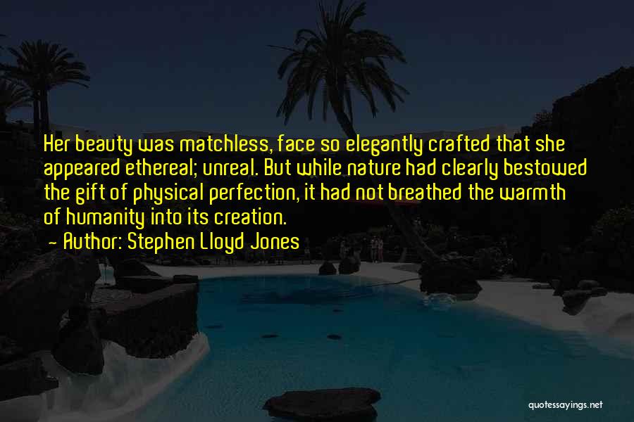 Stephen Lloyd Jones Quotes: Her Beauty Was Matchless, Face So Elegantly Crafted That She Appeared Ethereal; Unreal. But While Nature Had Clearly Bestowed The