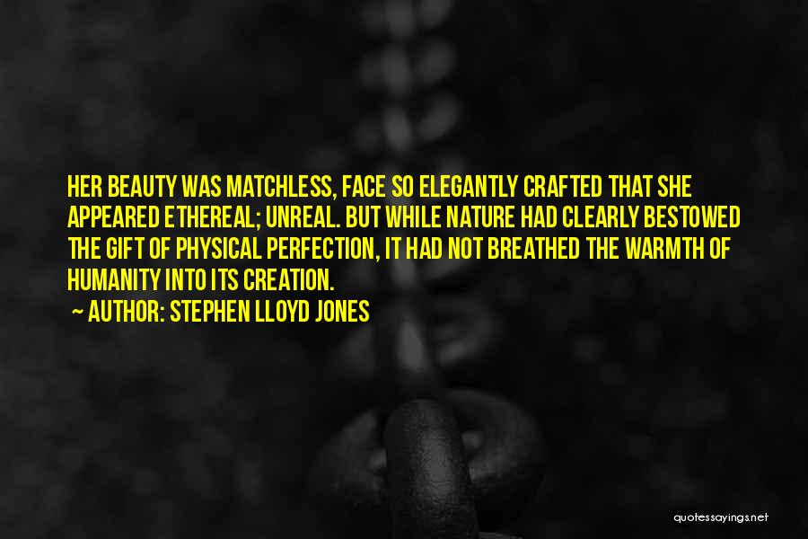 Stephen Lloyd Jones Quotes: Her Beauty Was Matchless, Face So Elegantly Crafted That She Appeared Ethereal; Unreal. But While Nature Had Clearly Bestowed The