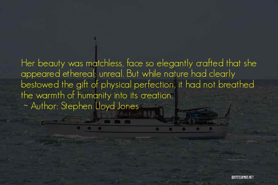 Stephen Lloyd Jones Quotes: Her Beauty Was Matchless, Face So Elegantly Crafted That She Appeared Ethereal; Unreal. But While Nature Had Clearly Bestowed The