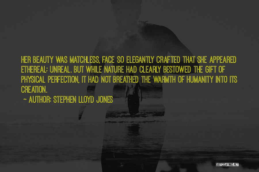 Stephen Lloyd Jones Quotes: Her Beauty Was Matchless, Face So Elegantly Crafted That She Appeared Ethereal; Unreal. But While Nature Had Clearly Bestowed The