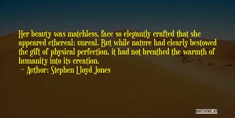 Stephen Lloyd Jones Quotes: Her Beauty Was Matchless, Face So Elegantly Crafted That She Appeared Ethereal; Unreal. But While Nature Had Clearly Bestowed The