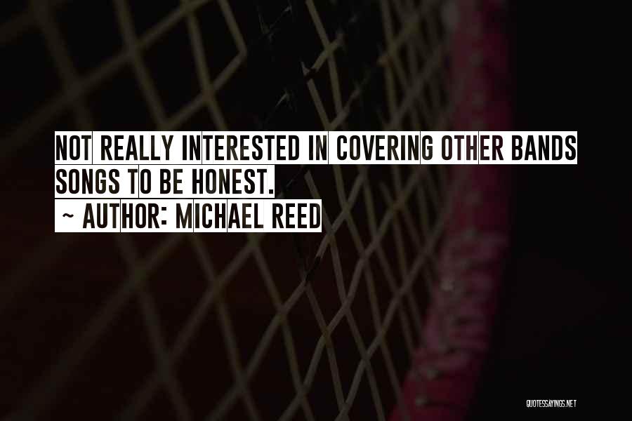 Michael Reed Quotes: Not Really Interested In Covering Other Bands Songs To Be Honest.