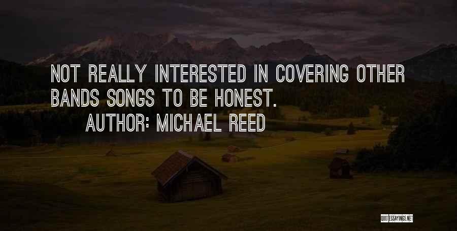 Michael Reed Quotes: Not Really Interested In Covering Other Bands Songs To Be Honest.