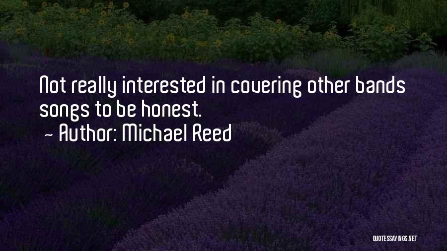 Michael Reed Quotes: Not Really Interested In Covering Other Bands Songs To Be Honest.